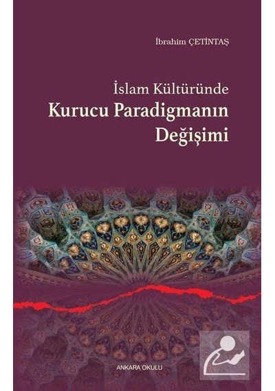 İslam Kültüründe Kurucu Paradigmanın Değişimi / İbrahim Çetintaş