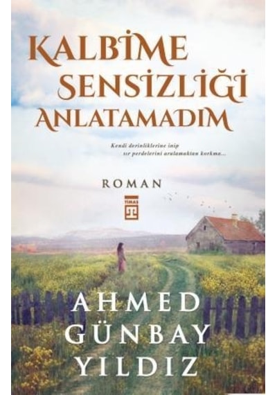 Kalbime Sensizliği Anlatamadım - Ahmed Günbay Yıldız - Timaş Yayınları