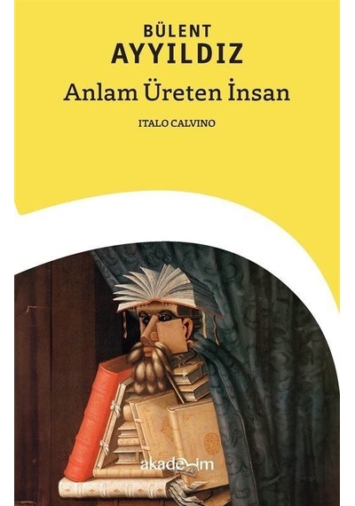 Anlam Üreten İnsan: Italo Calvino - Bülent Ayyıldız - Akademim Yayıncılık