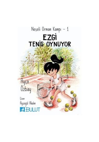 Ezgi Tenis Oynuyor: Neşeli Orman Kampı-1 - Ayça Özbay - Bulut Yayınları