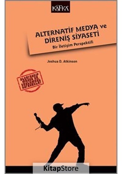 Alternatif Medya ve Direniş Siyaseti - Bir İletişim Perspektifi - Joshua D. Atkinson - Kafka Kitap