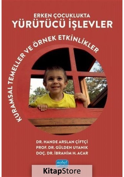 Erken Çocuklukta Yürütücü İşlevler  - Kurumsal Temeller ve Örnek Etkinlikler  - Gülden Uyanık Balat  - Nobel Akademik Yayıncılık