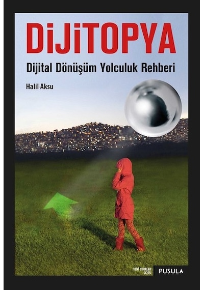 Dijitopya-Dijital Dönüşüm Yolculuk Rehberi - Halil Aksu - Pusula Yayıncılık