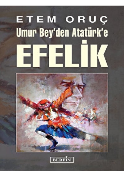 Umur Bey'den Atatürk'e Efelik - Etem Oruç - Berfin Yayınları