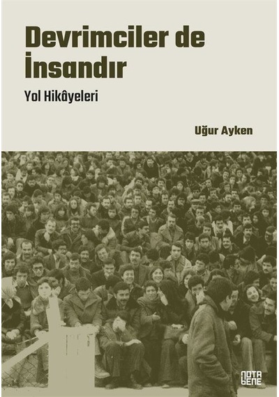 Devrimciler de İnsandır - Yol Hikayeleri - Uğur Ayken - Nota Bene Yayınları