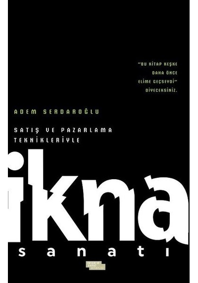 Satış ve Pazarlama Teknikleriyle İkna Sanatı - Adem Serdaroğlu - İnsan ve Hayat Kitaplığı
