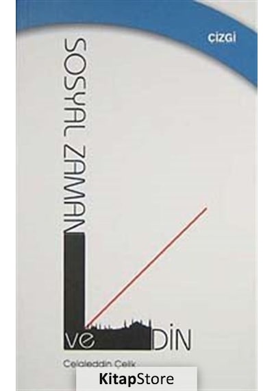 Sosyal Zaman ve Din - Celaleddin Çelik - Çizgi Kitabevi