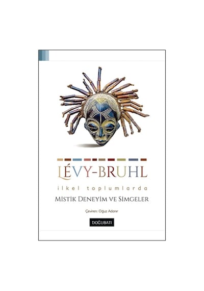 İlkel Toplumlarda Mistik Deneyim ve Simgeler - Lucien Levy-Bruhl - Doğu Batı Yayınları