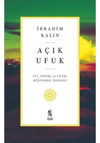 Açık Ufuk - İyi Doğru ve Güzel Düşünmek Üzerine - İbrahim Kalın - İnsan Yayınları
