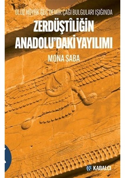Zerdüştiliğin Anadolu'daki Yayılımı - Oluz Höyük Geç Demir Çağı Bulguları Işığında - Mona Saba - Kabalcı Yayınevi