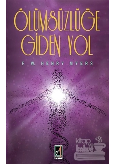 Ölümsüzlüğe Giden Yol - F. W. Henry Myers - Onbir Yayınları