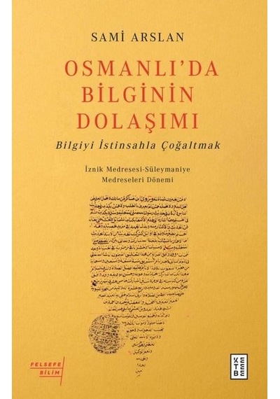 Osmanlıda Bilginin Dolaşımı - Bilgiyi İstinsahla Çoğaltmak - Sami Arslan - Ketebe
