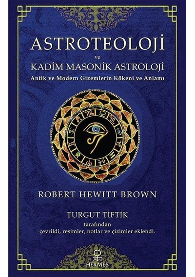 Astroteoloji ve Kadim Masonik Astroloji - Antik ve Modern Gizemlerin Kökeni ve Anlamı - Robert Hewitt Brown - Hermes Yayınları
