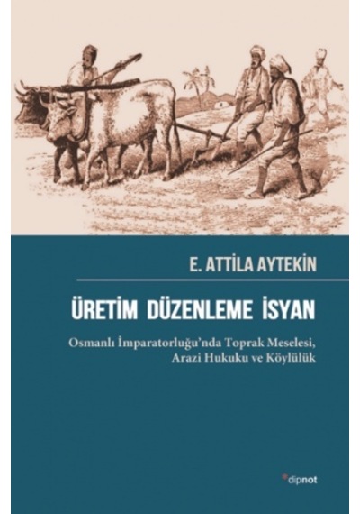 Üretim Düzenleme İsyan: Osmanlı İmparatorluğu'nda Toprak Meselesi - Arazi Hukuku ve Köylülük - E. Attila Aytekin - Dipnot