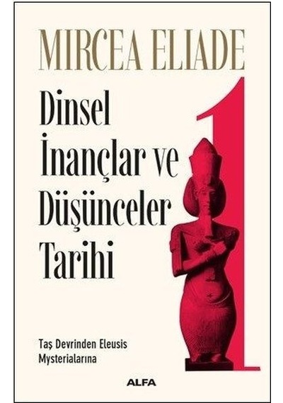 Dinsel İnançlar ve Düşünceler Tarihi 1 - Mircea Eliade - Alfa Yayıncılık