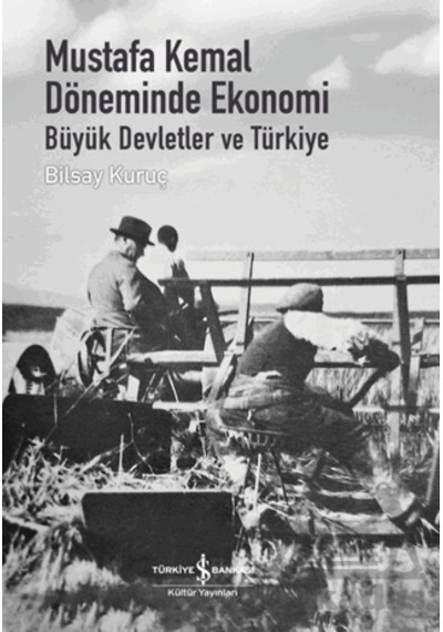Mustafa Kemal Döneminde Ekonomi - Büyük Devletler Ve Türkiye İş Bankası Kültür Yayınları