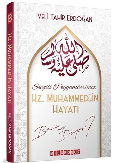 Sevgili Peygamberimiz Hz. Muhammed'in Hayatı Bana Ne Diyor? - Veli Tahir Erdoğan - Bilgeoğuz Yayınları