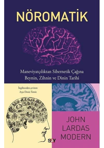 Nöromatik: Maneviyatçılıktan Sibernetik Çağına Beynin Zihnin ve Dinin Tarihi - John Lardas Modern - Say Yayınları