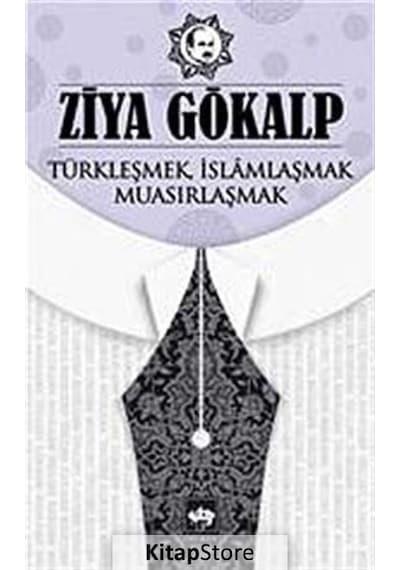 Türkleşmek. İslamlaşmak. Muasırlaşmak / Ziya Gökalp N11.30726