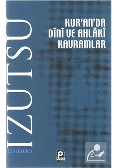 Kur'an'da Dini ve Ahlaki Kavramlar - Toshihiko İzutsu - Pınar Yayıncılık