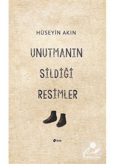 Unutmanın Sildiği Resimler - Hüseyin Akın - Şule Yayınları