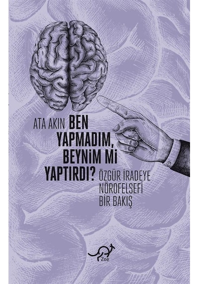 Ben Yapmadım Beynim mi Yaptırdı? Özgür İradeye Nörofelsefi Bir Bakış  - Ata Akın  - Zoe Kitap