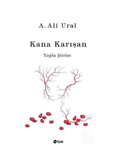 Kana Karışan - Toplu Şiirler - A. Ali Ural - Şule Yayınları
