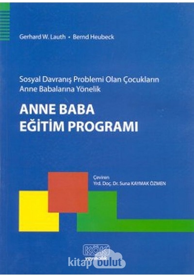 Sosyal Davranış Problemi Olan Çocukların Anne Babalarına Yönelik Anne Baba Eğitim Programı - Gerhard W. Lauth -  Bernd Heubeck - Kök Yayıncılık
