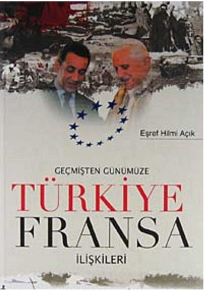Geçmişten Günümüze Türkiye Fransa İlişkileri - Eşref Hilmi Açık İlk Baskı 2008