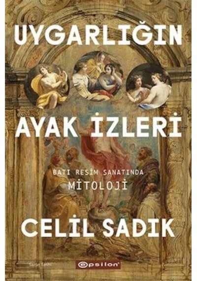 Uygarlığın Ayak İzleri - Batı Resim Sanatında Mitoloji - Celil Sadık - Epsilon Yayınevi
