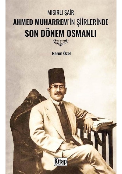 Mısırlı Şair Ahmed Muharrem'in Şiirlerinde Son Dönem Osmanlı /...
