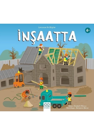 İnşaatta-Larousse İlk Bilgiler 4+ - Elisabeth Marrou - 1001 Çiçek