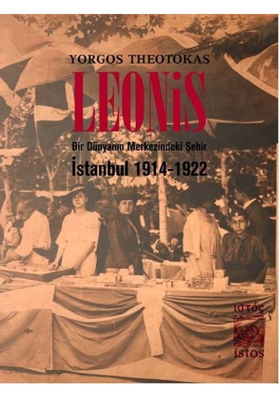 Leonis - Bir Dünyanın Merkezindeki Şehir: İstanbul 1914-1922 - Yorgos Theotokas - İstos Yayınları