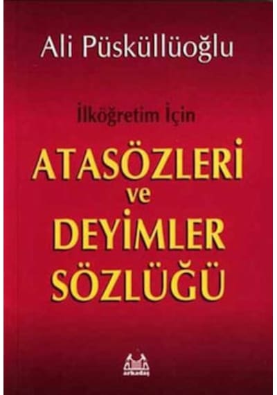 İlköğretim İçin Atasözleri ve Deyimler Sözlüğü - Ali Püsküllüoğlu - Arkadaş Yayıncılık