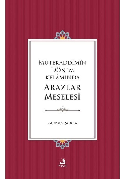Mütekaddimîn Dönem Kelamında Arazlar Meselesi / Zeynep Şeker