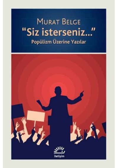 Siz İsterseniz - Popülizm Üzerine Yazılar - Murat Belge - İletişim Yayınları