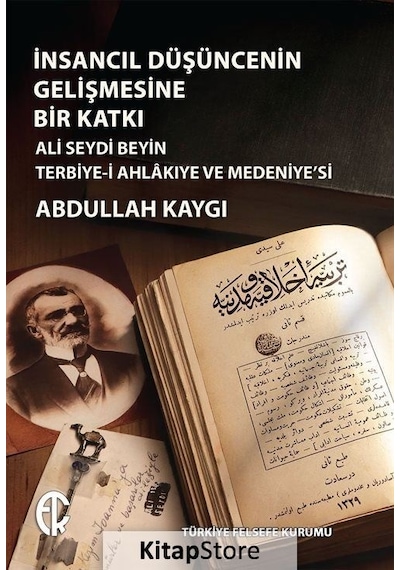 İnsancıl Düşüncenin Gelişmesine Bir Katkı - Ali Seydi Beyin Terbiye-i Ahlakıye ve Medeniye'si - Abdullah Kaygı - Türkiye Felsefe Kurumu