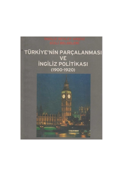 Türkiye'nin Parçalanması Ve İngiliz Politikası 1900-1920 İngiliz Devlet Arşivi Gizli Belgeleri