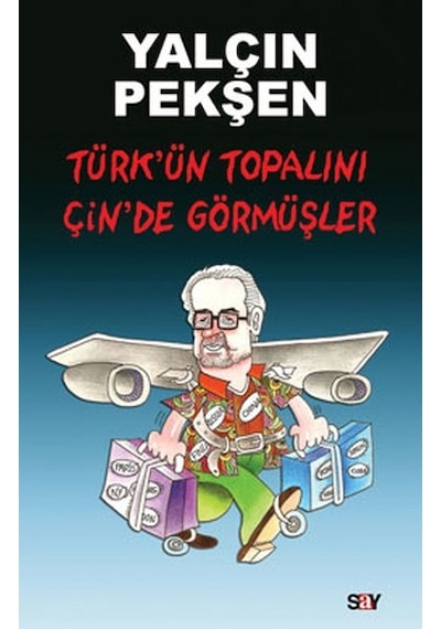 Türk'ün Topalını Çin'de Görmüşler - Yalçın Pekşen - Say Yayınları