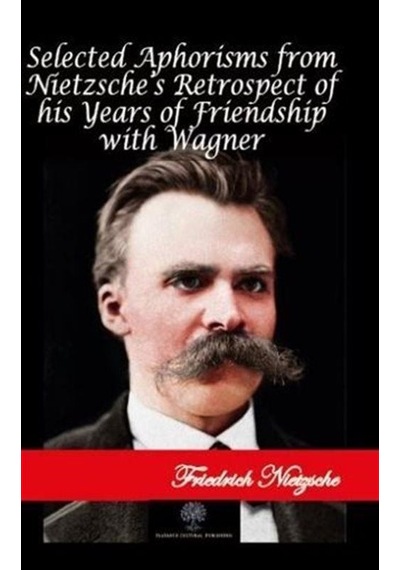 Selected Aphorisms from Nietzsche's Retrospect of his Years of Friendship with Wagner - Friedrich Nietzsche - Platanus Publishing