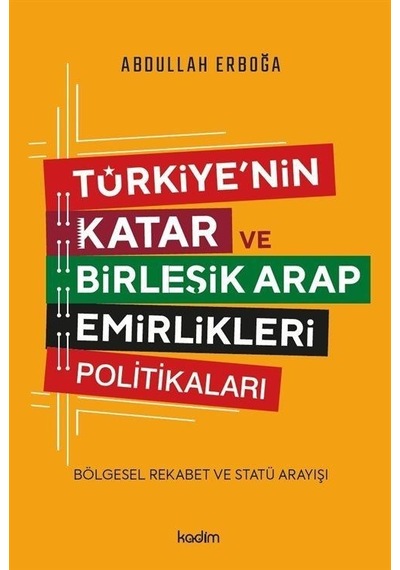 Türkiye'nin Katar ve Birleşik Arap Emirlikleri Politikaları - Bölgesel Rekabet ve Statü Arayışı - Abdullah Erboğa - Kadim