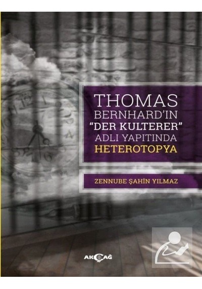 Thomas Bernhard'ın Der Kulterer Adlı Yapıtında Heterotopya - Zennube Şahin Yılmaz - Akçağ Yayınları
