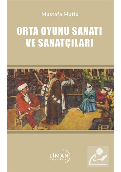 Orta Oyunu Sanatı ve Sanatçıları - Mustafa Mutlu - Liman Yayınevi