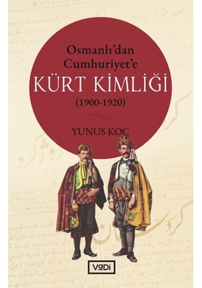 Osmanlıdan Cumhuriyete Kürt Kimliği 1900 - 1920 - Yunus Koç - Vadi Yayınları