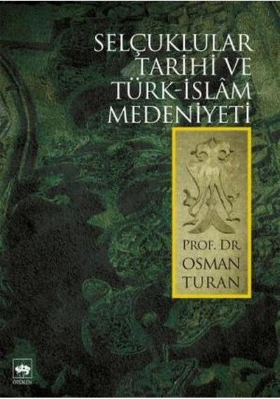 Selçuklular Tarihi ve Türk-İslam Medeniyeti - Prof.Dr.Osman Turan - Ötüken Neşriyat