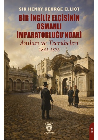 Bir İngiliz Elçisinin Osmanlı İmparatorluğu'ndaki Anıları Ve T...