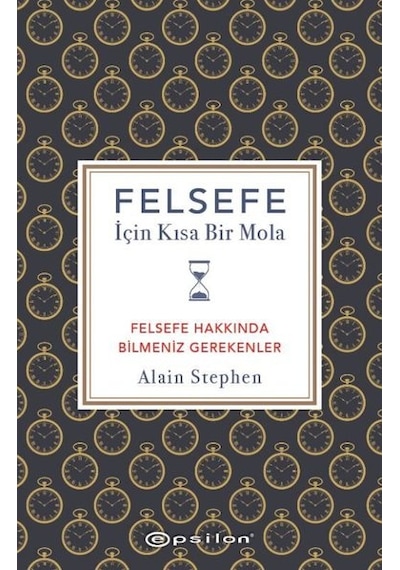 Felsefe İçin Kısa Bir Mola - Felsefe Hakkında Bilmeniz Gerekenler - Alain Stephen - Epsilon Yayınevi