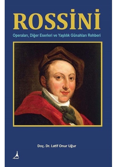 Rossini: Operaları - Diğer Eserleri ve Yaşlılık Günahları Rehberi - Latif Onur Uğur - Alter Yayınları
