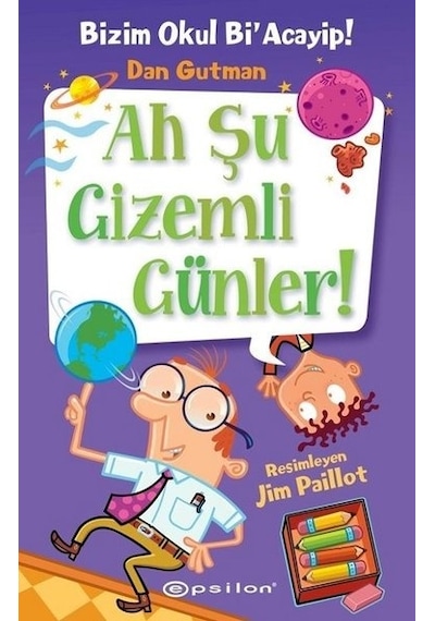Ah Şu Gizemli Günler!-Bizim Okul Bi'Acayip! - Dan Gutman - Epsilon Yayınevi