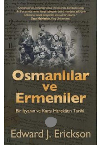 Osmanlılar Ve Ermeniler Bir İsyan Ve Karşı Harekâtın Tarihi - Edward J. Erickson İlk Baskı 2015